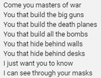 Bob Dylan - Masters of War - I just want you to know I can see through your masks