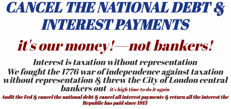 Cancel the national debt -- just put it on the ballot and get rid of the NY Federal Reserve Bank directorate ownership and cancel the national debt